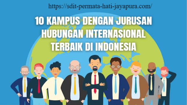 10 Universitas dengan Jurusan HI Terbaik 2024 : Ini Daftarnya